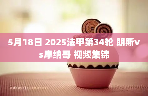 5月18日 2025法甲第34轮 朗斯vs摩纳哥 视频集锦