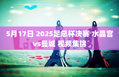 5月17日 2025足总杯决赛 水晶宫vs曼城 视频集锦