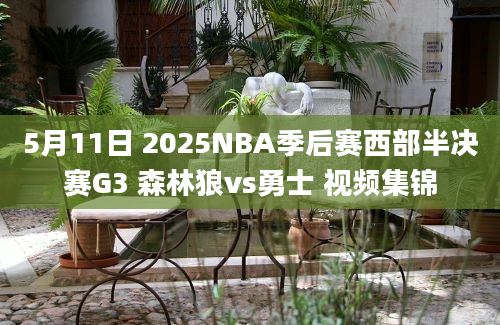 5月11日 2025NBA季后赛西部半决赛G3 森林狼vs勇士 视频集锦