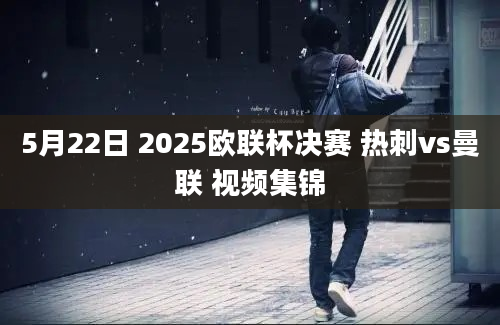 5月22日 2025欧联杯决赛 热刺vs曼联 视频集锦