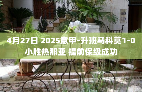 4月27日 2025意甲-升班马科莫1-0小胜热那亚 提前保级成功