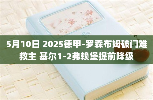 5月10日 2025德甲-罗森布姆破门难救主 基尔1-2弗赖堡提前降级