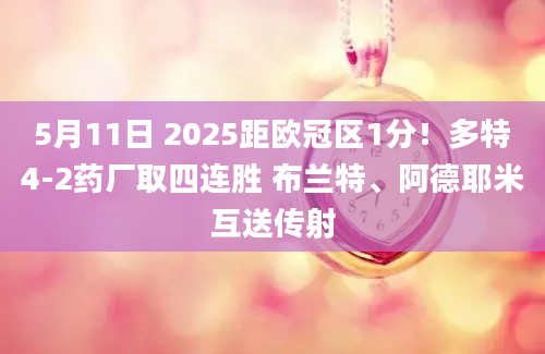 5月11日 2025距欧冠区1分！多特4-2药厂取四连胜 布兰特、阿德耶米互送传射