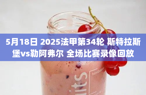 5月18日 2025法甲第34轮 斯特拉斯堡vs勒阿弗尔 全场比赛录像回放