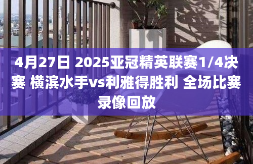4月27日 2025亚冠精英联赛1/4决赛 横滨水手vs利雅得胜利 全场比赛录像回放