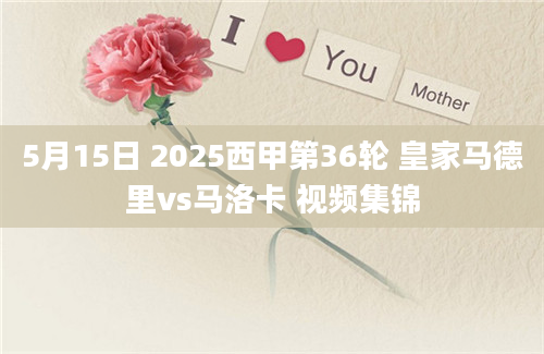 5月15日 2025西甲第36轮 皇家马德里vs马洛卡 视频集锦