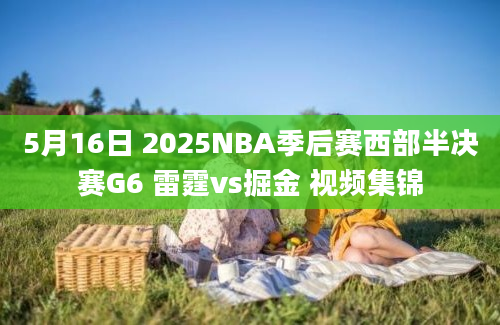 5月16日 2025NBA季后赛西部半决赛G6 雷霆vs掘金 视频集锦