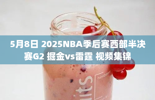 5月8日 2025NBA季后赛西部半决赛G2 掘金vs雷霆 视频集锦