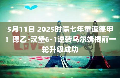 5月11日 2025时隔七年重返德甲！德乙-汉堡6-1逆转乌尔姆提前一轮升级成功