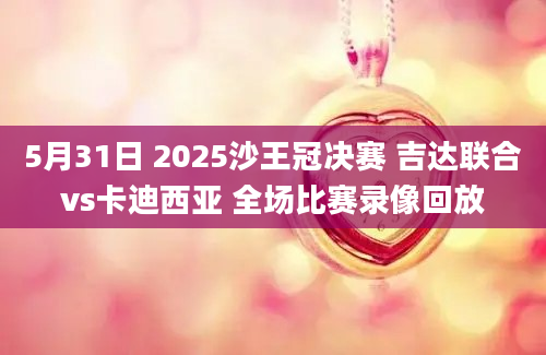 5月31日 2025沙王冠决赛 吉达联合vs卡迪西亚 全场比赛录像回放