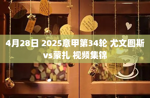 4月28日 2025意甲第34轮 尤文图斯vs蒙扎 视频集锦