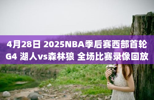 4月28日 2025NBA季后赛西部首轮G4 湖人vs森林狼 全场比赛录像回放