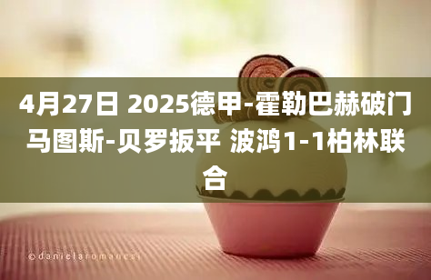 4月27日 2025德甲-霍勒巴赫破门马图斯-贝罗扳平 波鸿1-1柏林联合