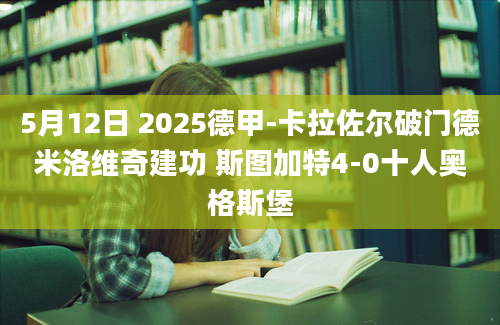 5月12日 2025德甲-卡拉佐尔破门德米洛维奇建功 斯图加特4-0十人奥格斯堡