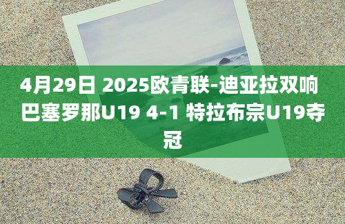 4月29日 2025欧青联-迪亚拉双响 巴塞罗那U19 4-1 特拉布宗U19夺冠