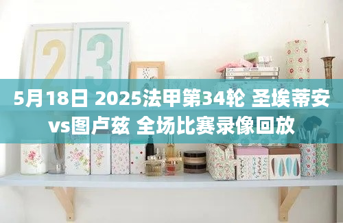 5月18日 2025法甲第34轮 圣埃蒂安vs图卢兹 全场比赛录像回放