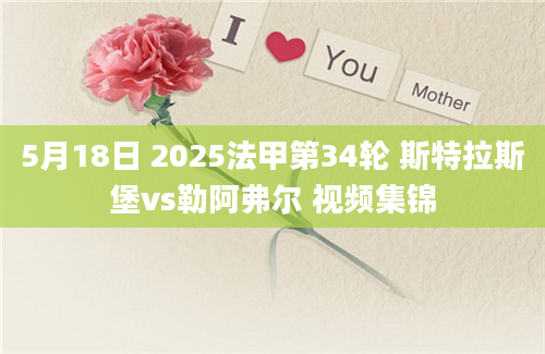 5月18日 2025法甲第34轮 斯特拉斯堡vs勒阿弗尔 视频集锦