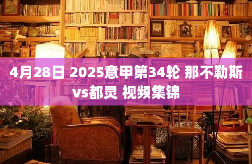 4月28日 2025意甲第34轮 那不勒斯vs都灵 视频集锦
