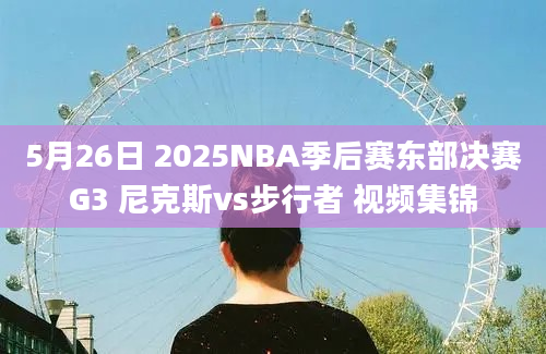 5月26日 2025NBA季后赛东部决赛G3 尼克斯vs步行者 视频集锦