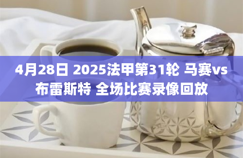 4月28日 2025法甲第31轮 马赛vs布雷斯特 全场比赛录像回放