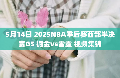 5月14日 2025NBA季后赛西部半决赛G5 掘金vs雷霆 视频集锦