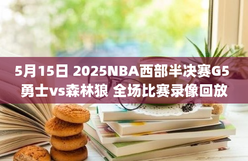 5月15日 2025NBA西部半决赛G5 勇士vs森林狼 全场比赛录像回放
