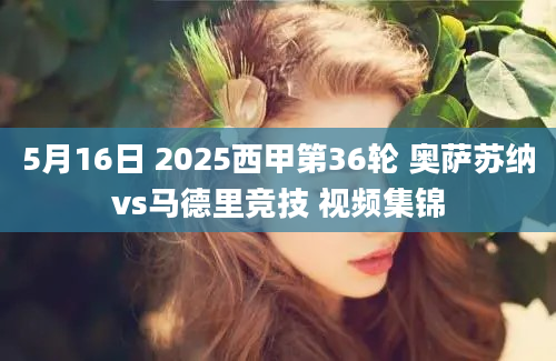 5月16日 2025西甲第36轮 奥萨苏纳vs马德里竞技 视频集锦