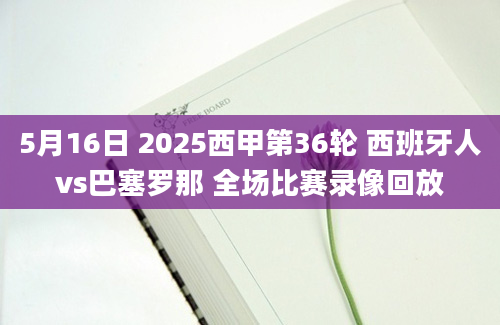5月16日 2025西甲第36轮 西班牙人vs巴塞罗那 全场比赛录像回放