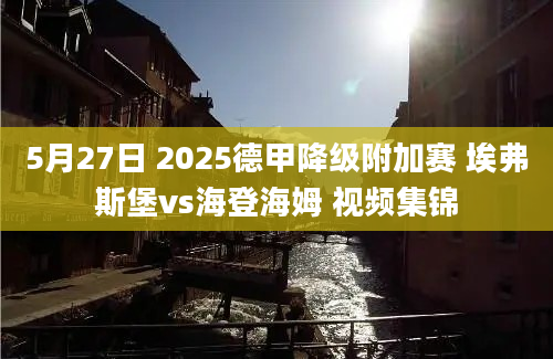 5月27日 2025德甲降级附加赛 埃弗斯堡vs海登海姆 视频集锦