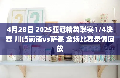 4月28日 2025亚冠精英联赛1/4决赛 川崎前锋vs萨德 全场比赛录像回放