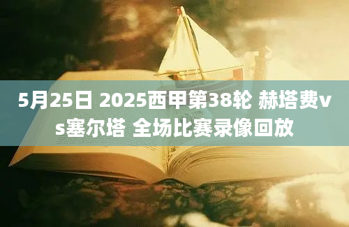 5月25日 2025西甲第38轮 赫塔费vs塞尔塔 全场比赛录像回放