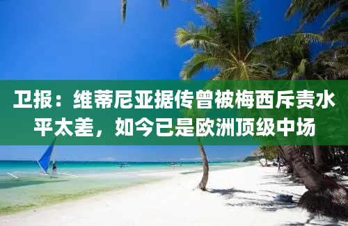 卫报：维蒂尼亚据传曾被梅西斥责水平太差，如今已是欧洲顶级中场
