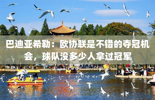 巴迪亚希勒：欧协联是不错的夺冠机会，球队没多少人拿过冠军