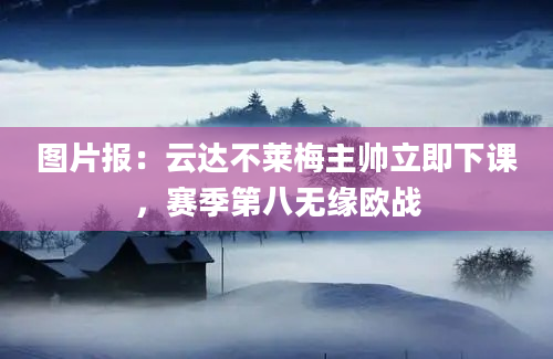 图片报：云达不莱梅主帅立即下课，赛季第八无缘欧战