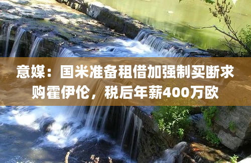 意媒:国米准备租借加强制买断求购霍伊伦,税后年薪400万欧