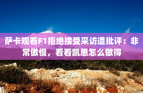 萨卡观看F1拒绝接受采访遭批评：非常傲慢，看看凯恩怎么做得