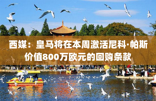 西媒:皇马将在本周激活尼科·帕斯价值800万欧元的回购条款