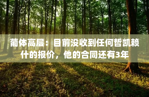 葡体高层：目前没收到任何哲凯赖什的报价，他的合同还有3年